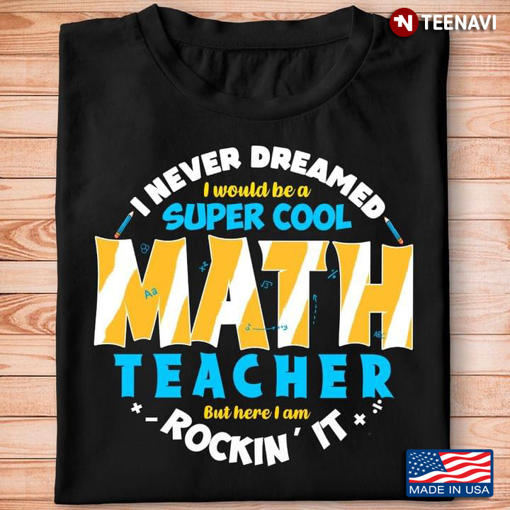 I Never Dreamed I Would Be A Super Cool Math Teacher But Here I Am Rockin' It