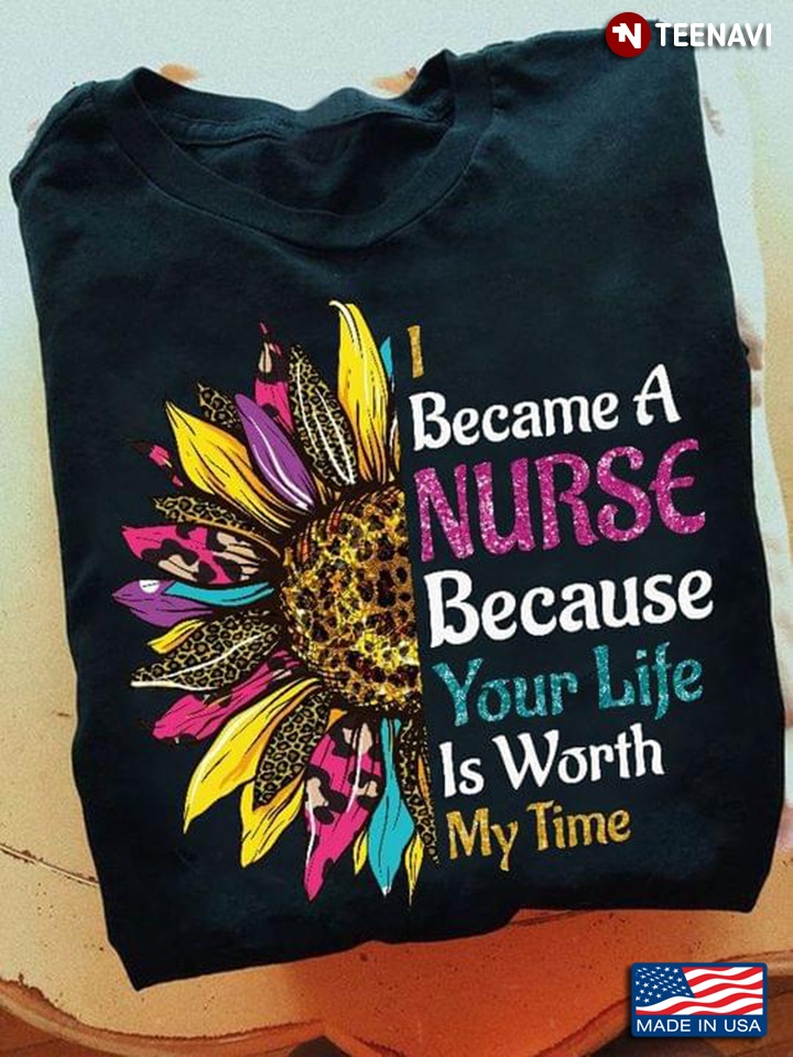 Sunflower I Became A Nurse Because Your Life is Worth My Time Leopard Version