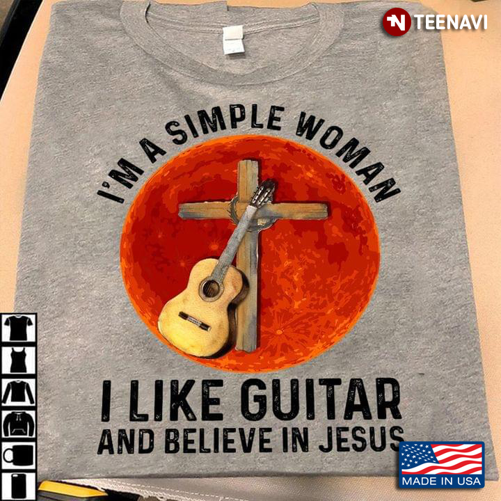I'm A Simple Woman I Like Guitar And Believe In Jesus