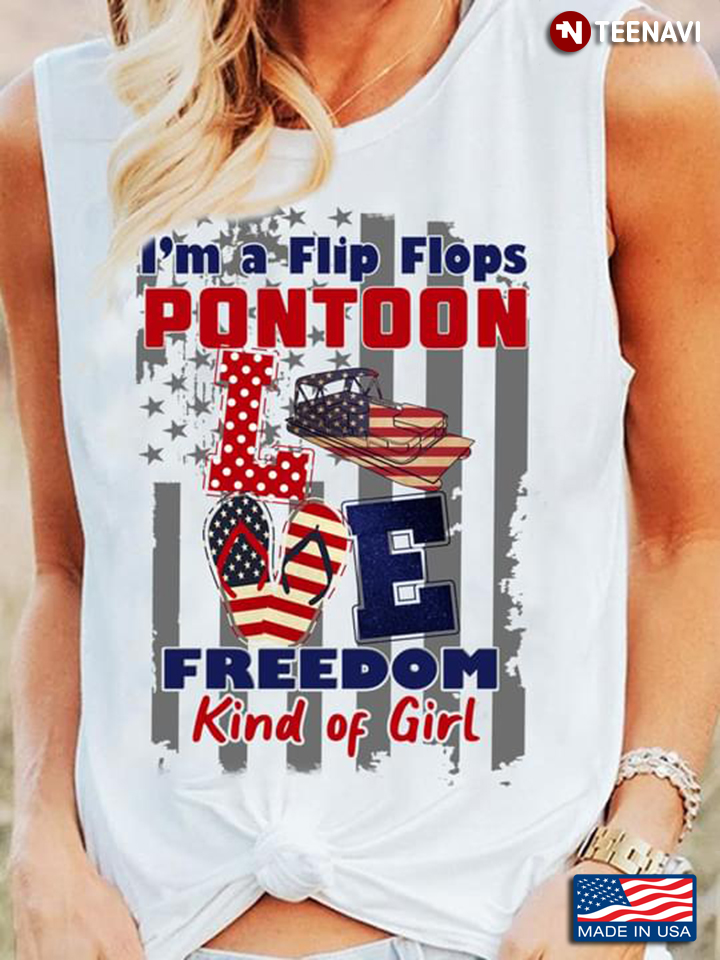 I'm A Flip Flops Pontoon Love Freedom Kind Of Girl Happy Independence Day