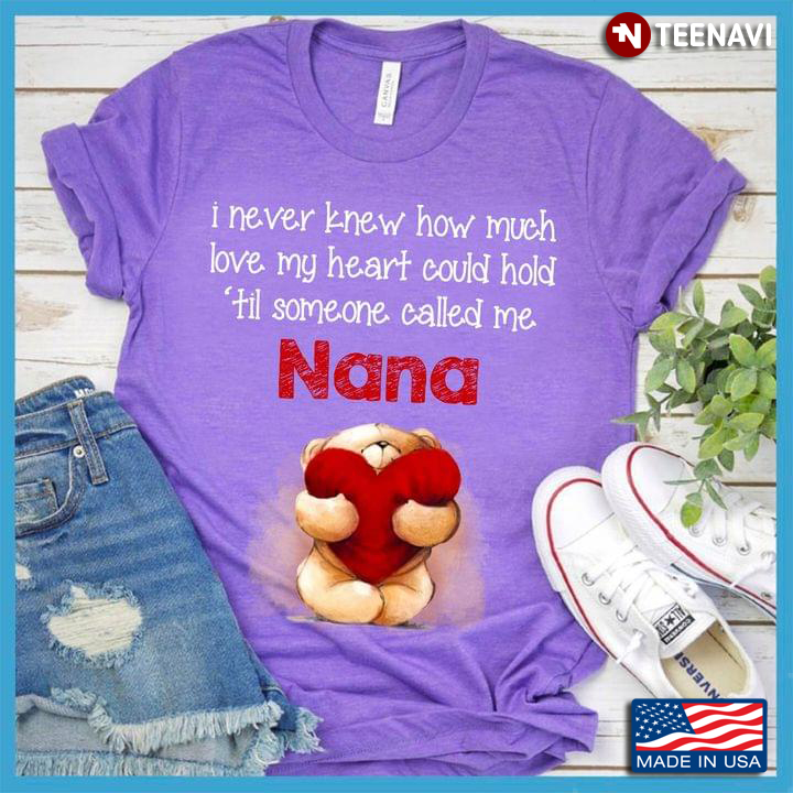 Teddy Bear Hugging Heart I Never Knew How Much Love My Heart Could Hold ’til Someone Called Me Nana