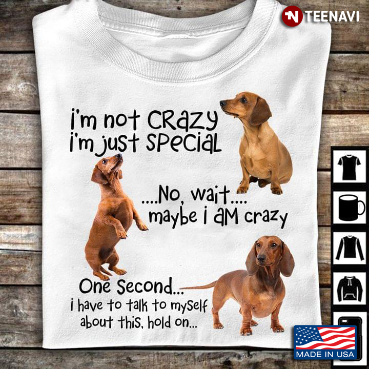 Wiener I’m Not Crazy I’m Just Special No Wait Maybe I Am Crazy Funny for Dog Lover
