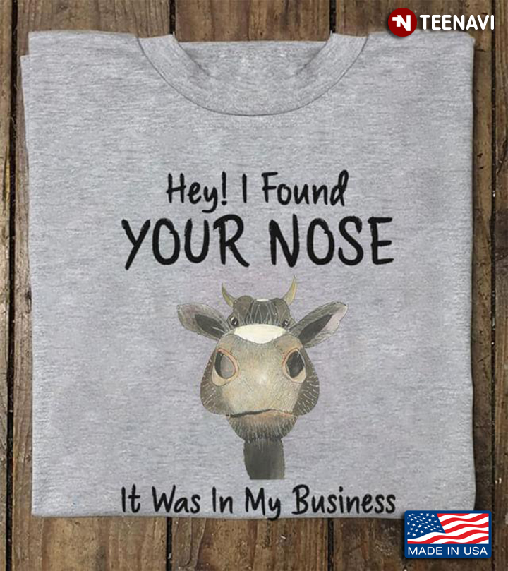 Hey I Found Your Nose It Was In My Business Again Funny Cow for Animal Lover