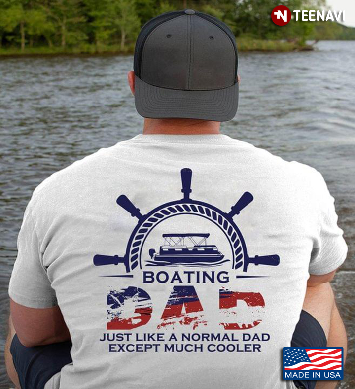 Boating Dad Just Like A Normal Dad Except Much Cooler
