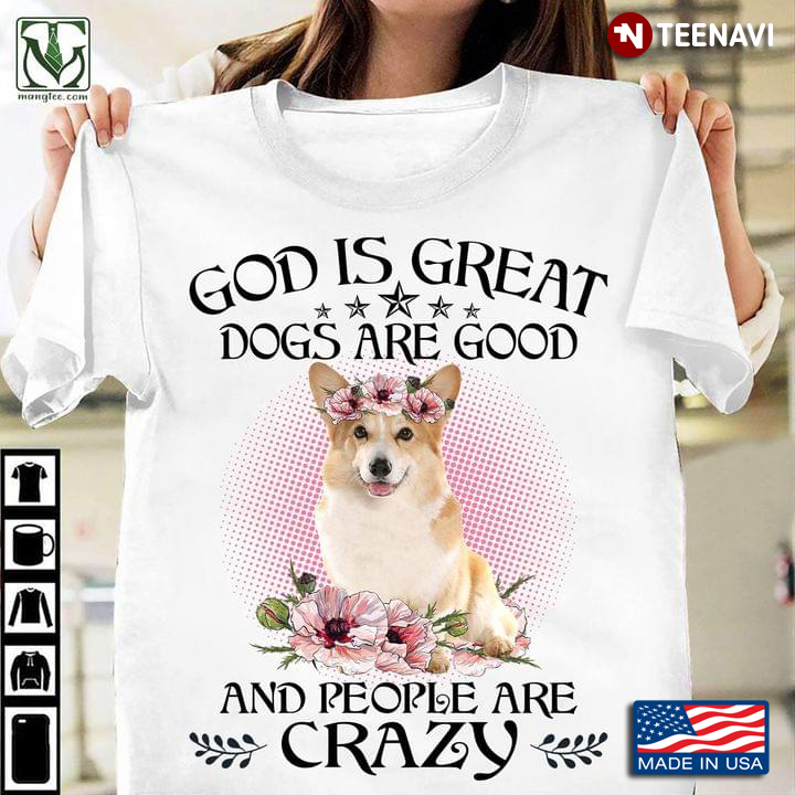 Corgi God Is Great Dogs Are Good And People Are Crazy