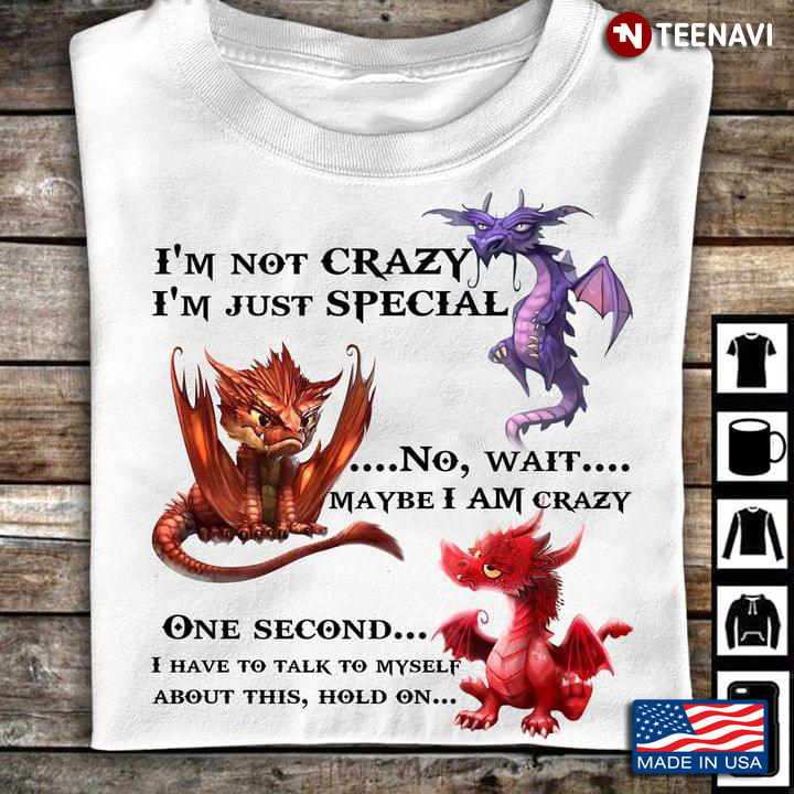 Dragons I’m Not Crazy I’m Just Special No Wait Maybe I Am Crazy