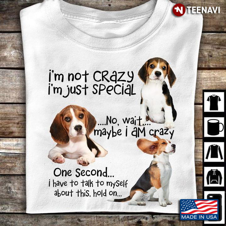 Beagle I’m Not Crazy I’m Just Special No Wait Maybe I Am Crazy Funny for Dog Lover