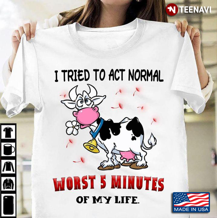 Funny Dairy Cow I Tried To Act Normal Worst 5 Minutes Of My Life