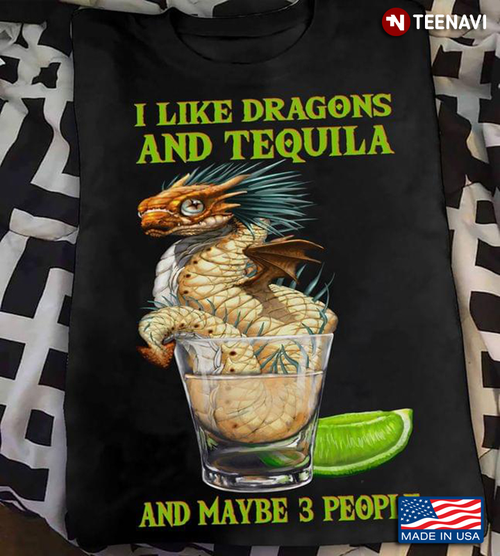 I Like Dragons And Tequila And Maybe 3 People