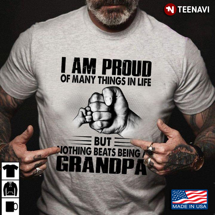 I Am Proud Of Many Things In Life But Nothing Beats Being A Grandpa New Version