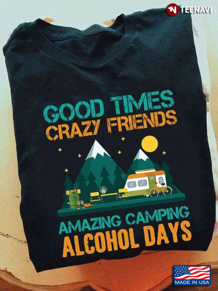 Good Times Crazy FriendsAmazing Camping Alcohol Days