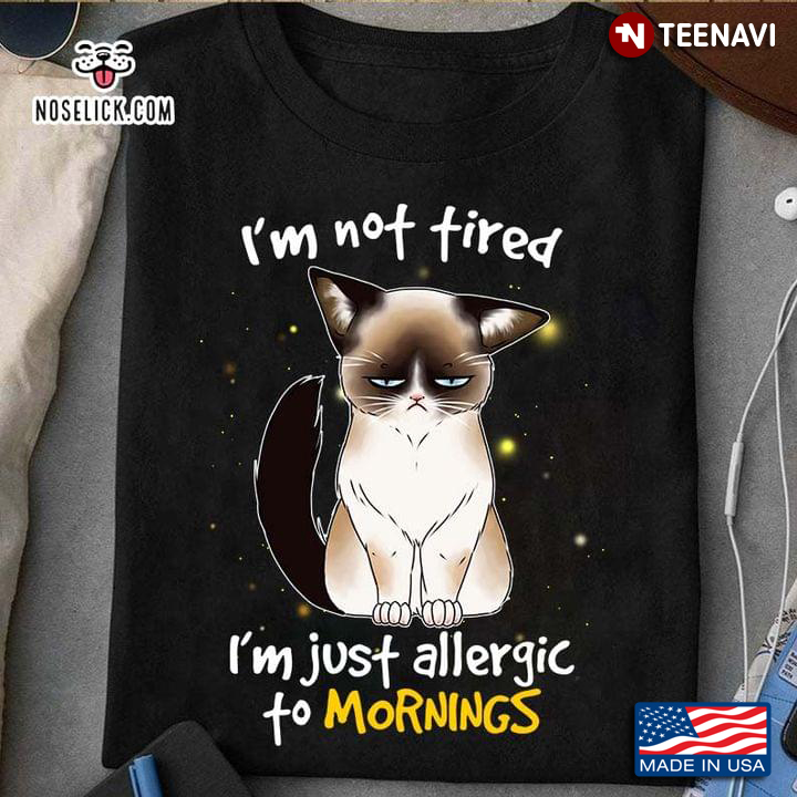 Grumpy Cat I'm Not Tired I'm Just Allergic To Mornings