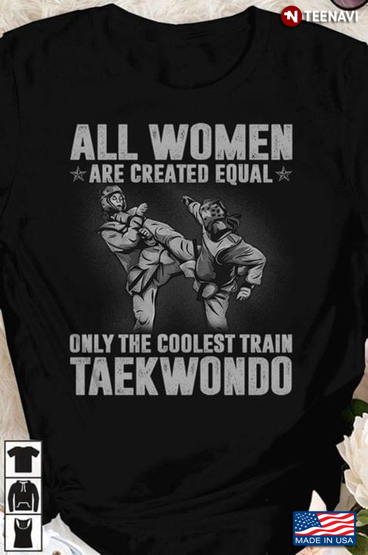 All Women Are Created Equal But Only The Coolest Train Taekwondo