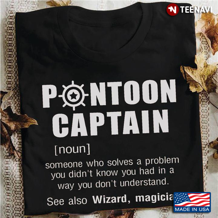 Pontoon Captain Someone Who Solves A Problem You Đin't Know You Had In A Way You Don't Understand