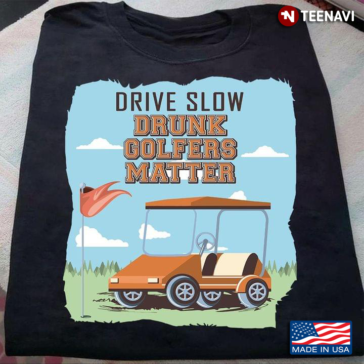 Drive Slow Drunk Golfers Matter Golf Cart for Golfer