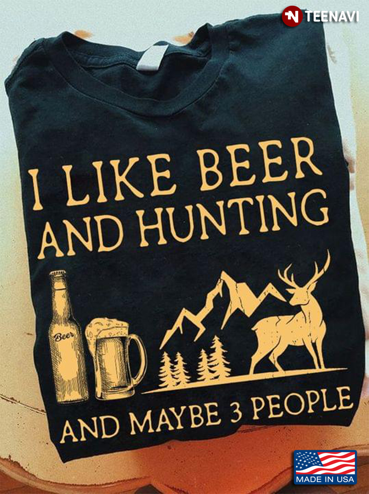 I Like Beer And Hunting And Maybe 3 People New Version