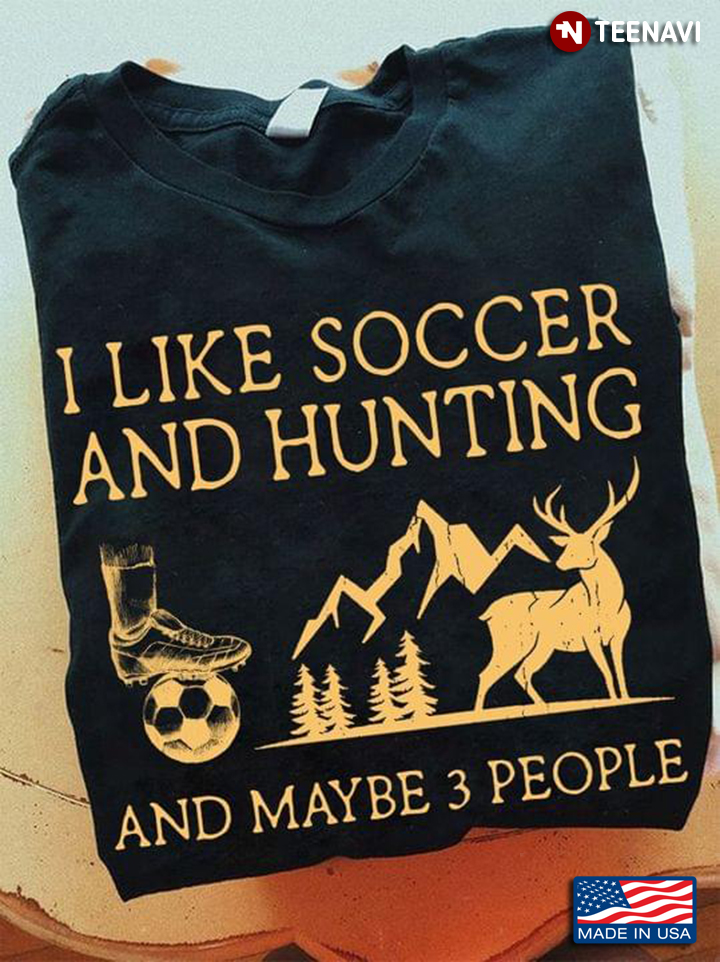I Like Soccer And Hunting And Maybe 3 People
