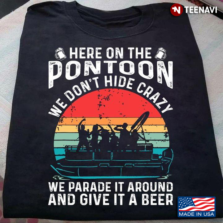 Vintage Here On The Pontoon We Don't Hide Crazy We Parade It Around And Give It A Beer