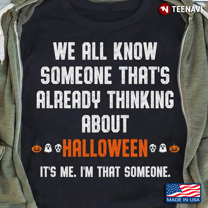 We All Know Someone That's Already Thinking About Halloween It's Me I'm That Someone