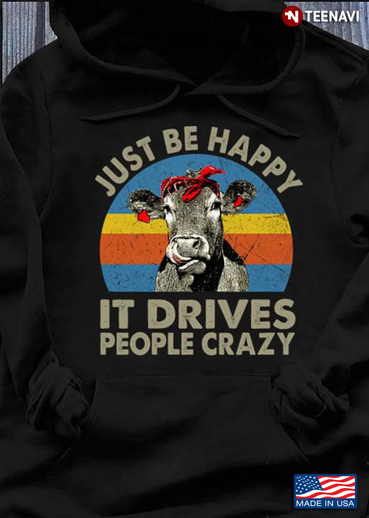 Vintage Just Be Happy It Drives People Crazy Heifer