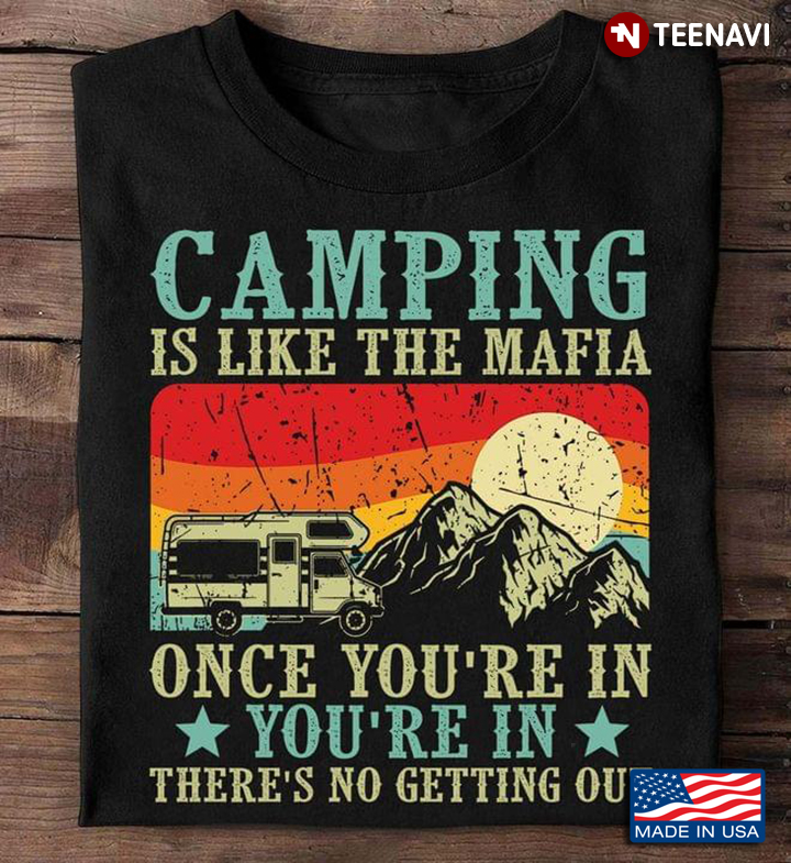 Camping Is Like The Mafia Once You're In There's No Getting Out