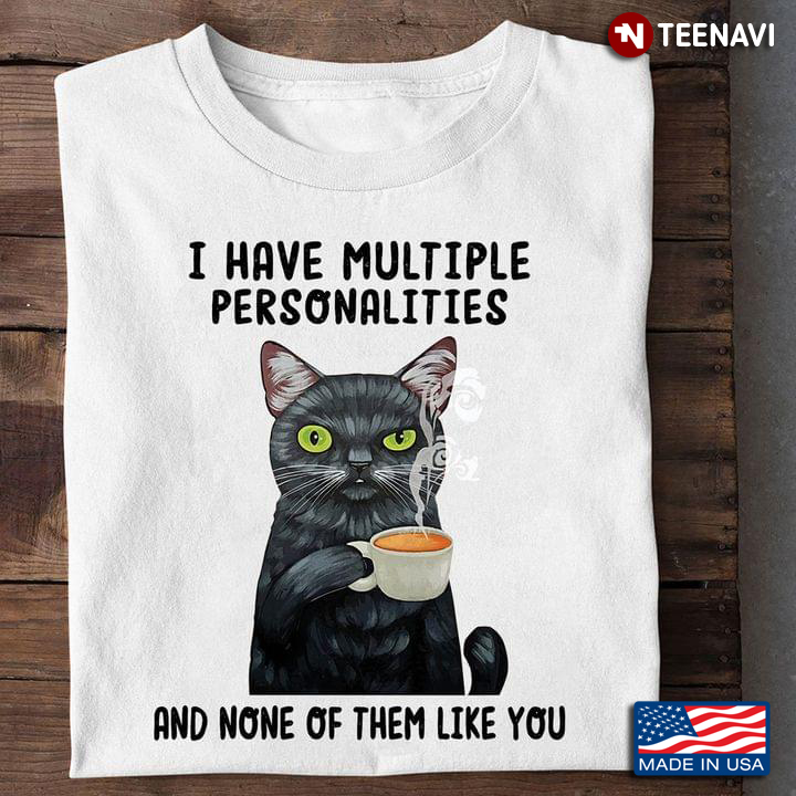 Black Cat Drinks Coffee I Have Multiple Personalities And None Of Them Like You