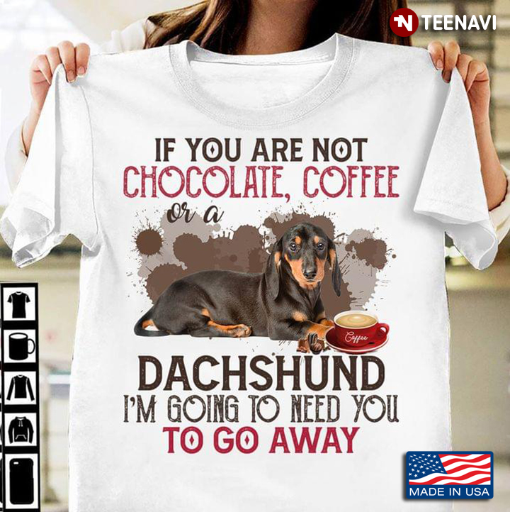 If You Are Not Chocolate Coffee Or A Dachshund I’m Going To Need You To Go Away