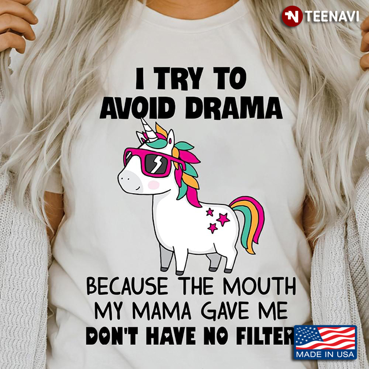 Cool Unicorn I Try To Avoid Drama Because The Mouth My Mama Gave Me Don’t Have No Filter