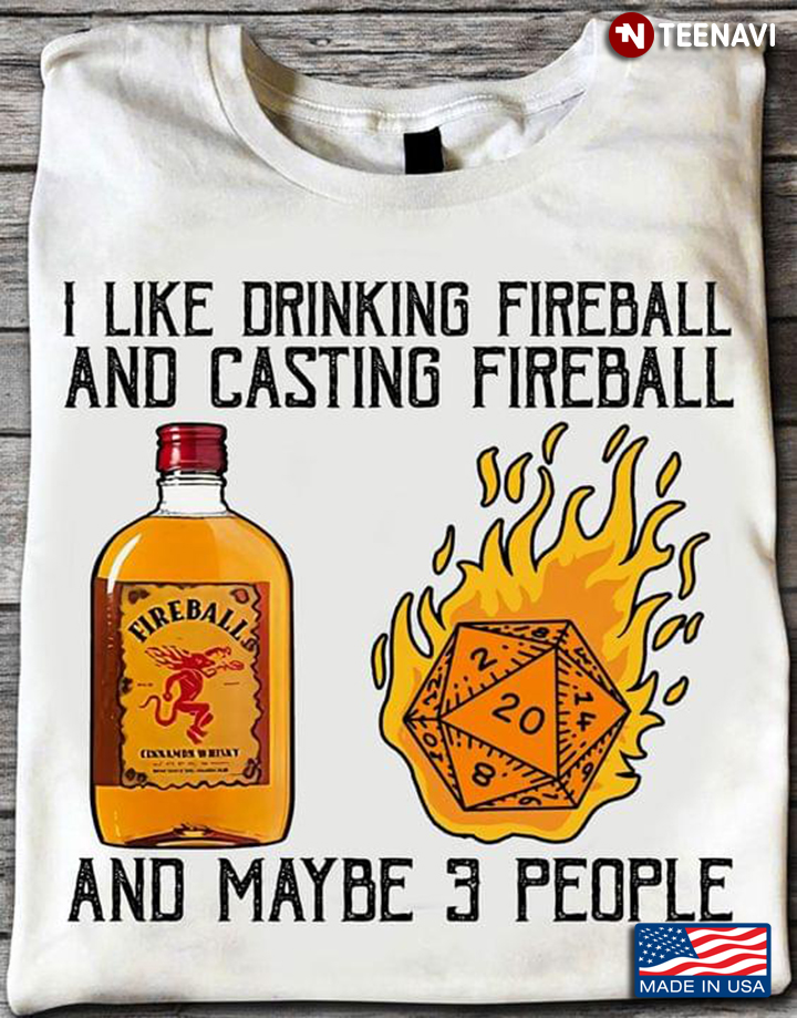 I Like Drinking Fireball And Casting Fireball And Maybe 3 People