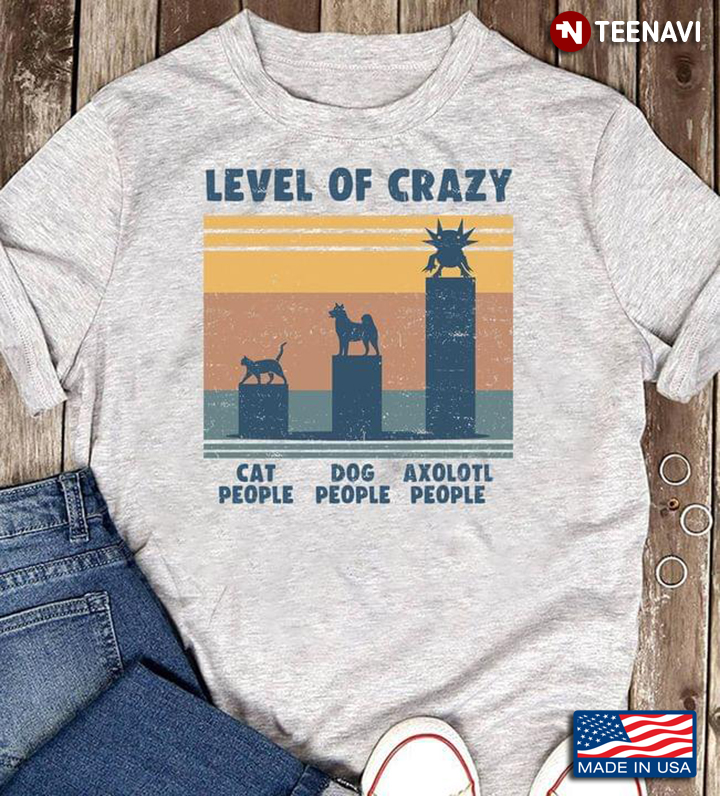 Vintage Level Of Crazy Cat People Dog People Axolotl People