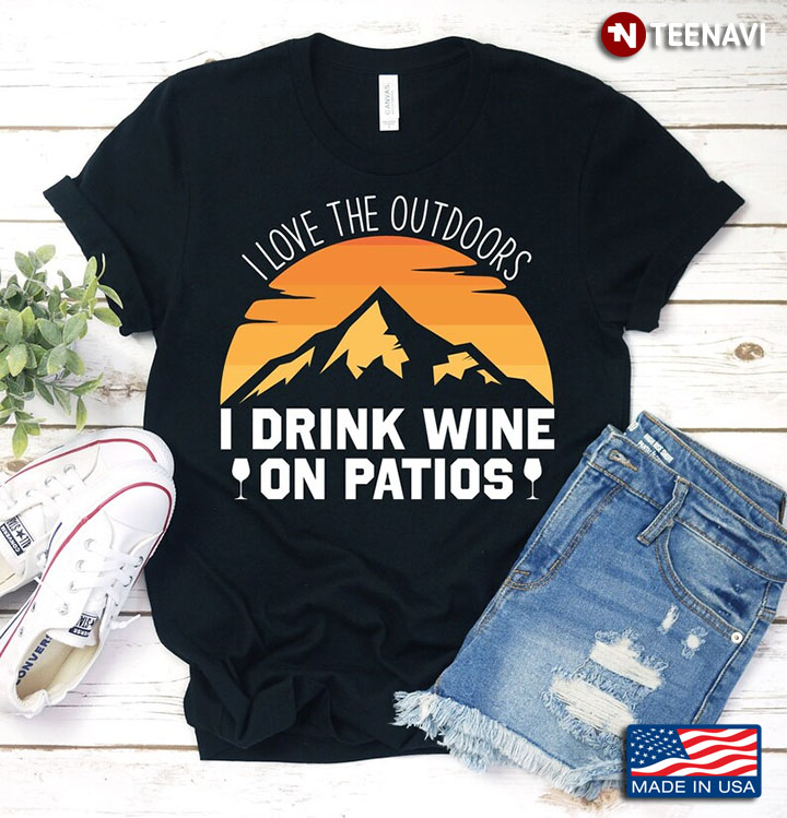 I Love The Outdoors I Drink Wine On Patios