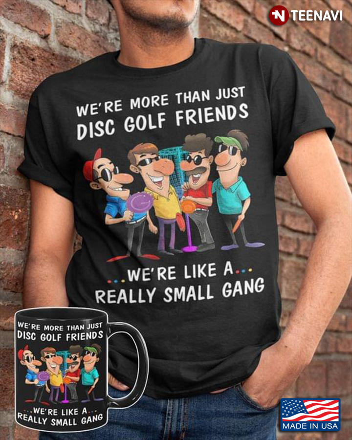 We're More Than Just Disc Golf Friends We're Like A Really Small Gang for Disc Golf Lover