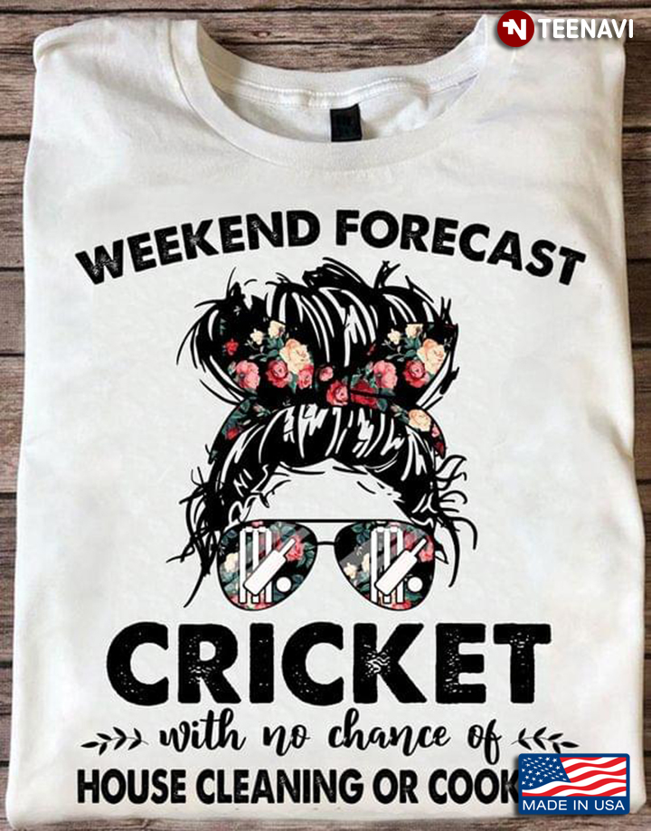 Weekend Forecast Cricket With No Chance Of House Cleaning Or Cooking Messy Bun Girl