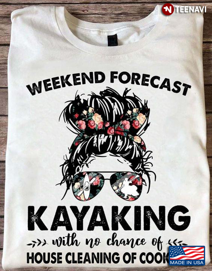 Weekend Forecast Kayaking With No Chance Of House Cleaning Of Cooking Messy Bun Girl