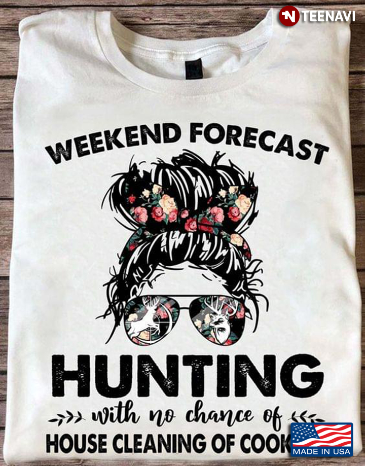 Weekend Forecast Hunting With No Chance Of House Cleaning Of Cooking Messy Bun Girl