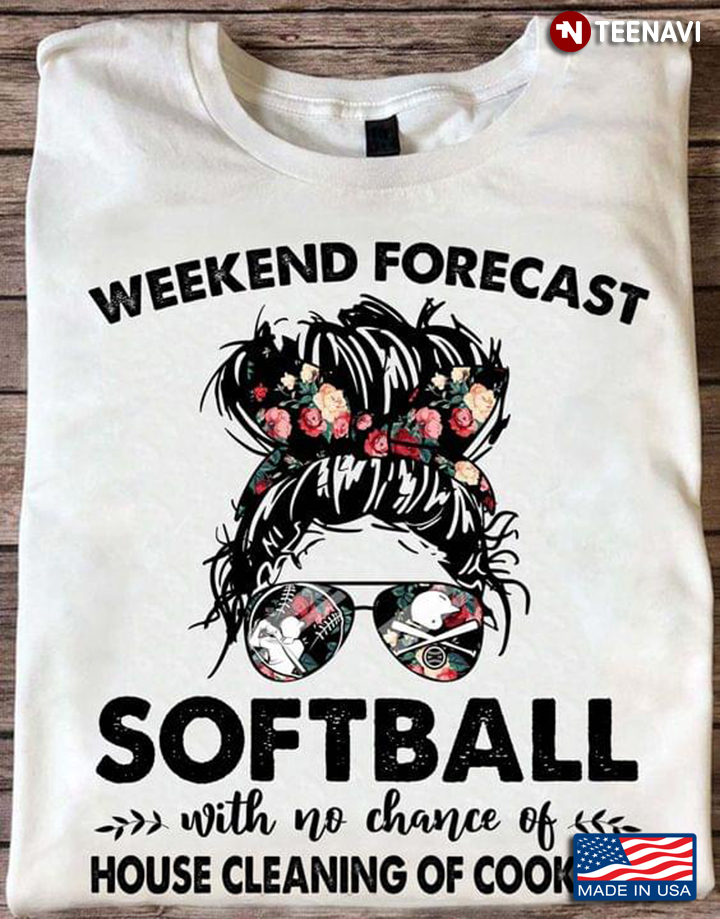 Weekend Forecast Softball With No Chance Of House Cleaning Of Cooking Messy Bun Girl