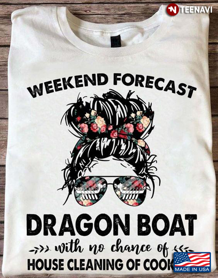 Weekend Forecast Dragon Boat With No Chance Of House Cleaning Of Cooking Messy Bun Girl