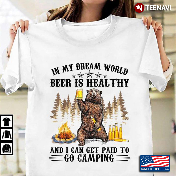 Bear In My Dream World Beer Is Healthy And I Can Get Paid To Go Camping for Camp Lover