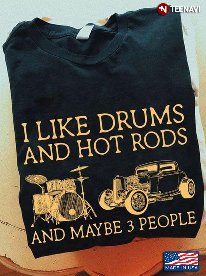 I Like Drums And Hot Rods And Maybe 3 People