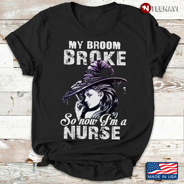 My Broom Broke So Now I'm A Nurse Witch for Halloween T-Shirt