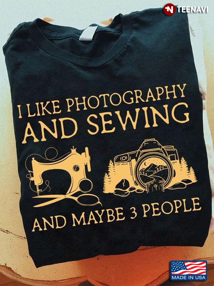 I Like Photography And Sewing And Maybe 3 People