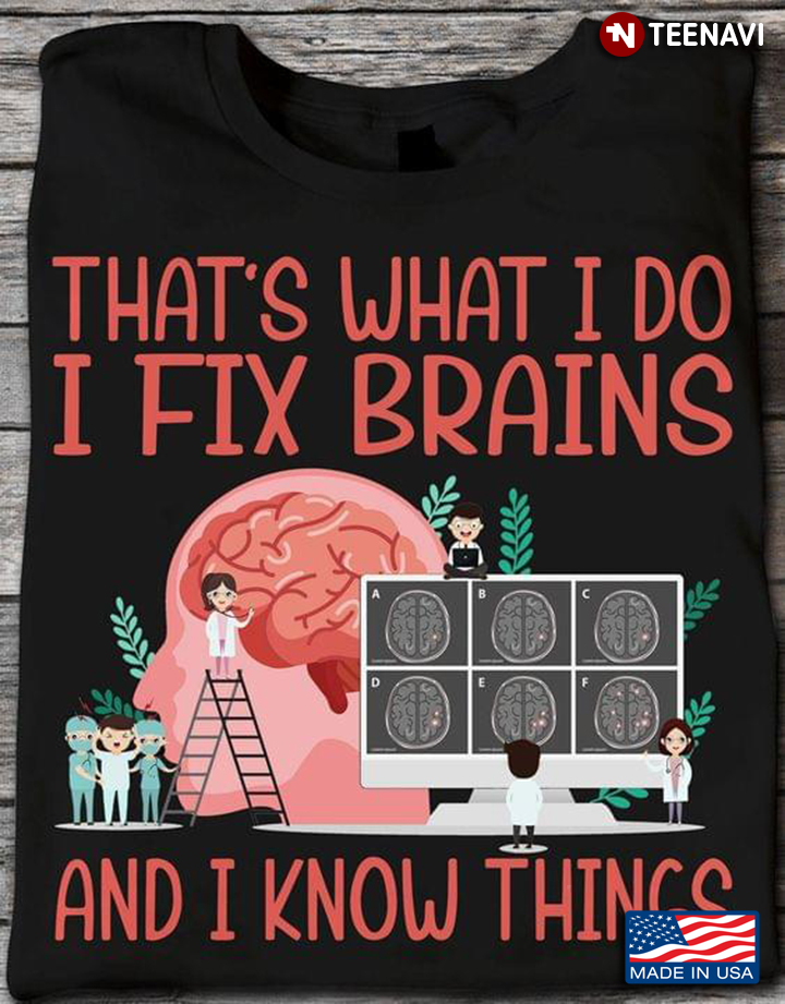 That's What I Do I Fix Brains And I Know Things
