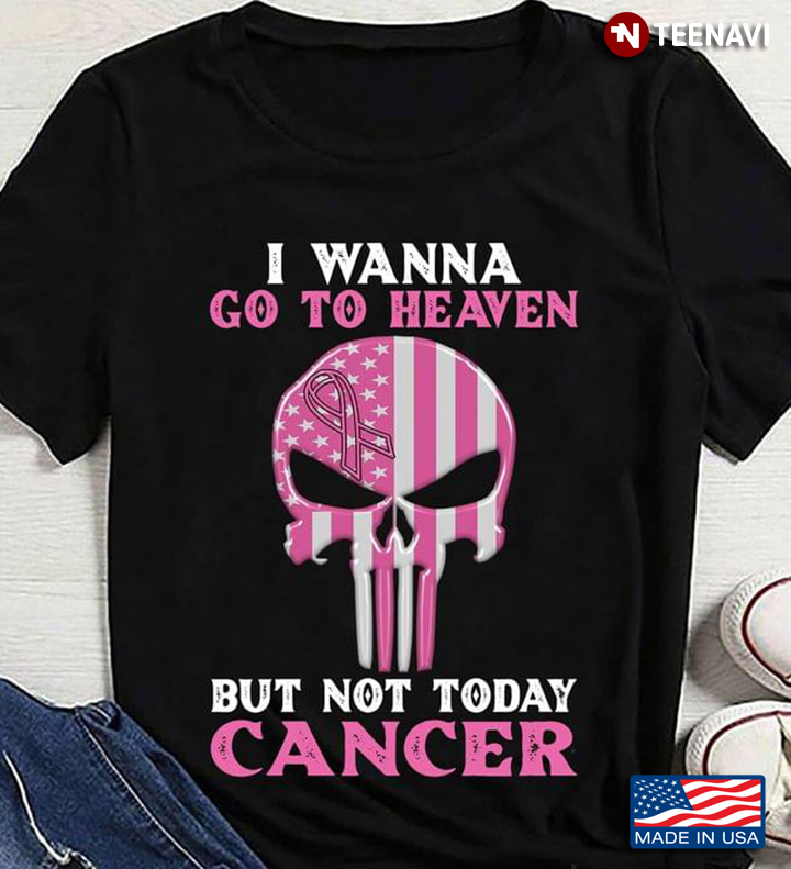 I Wanna Go To Heaven But Not Today Cancer Skull Breast Cancer Awareness