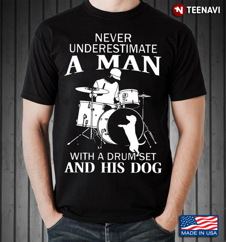 Never Underestimate A Man With A Drum Set And His Dog