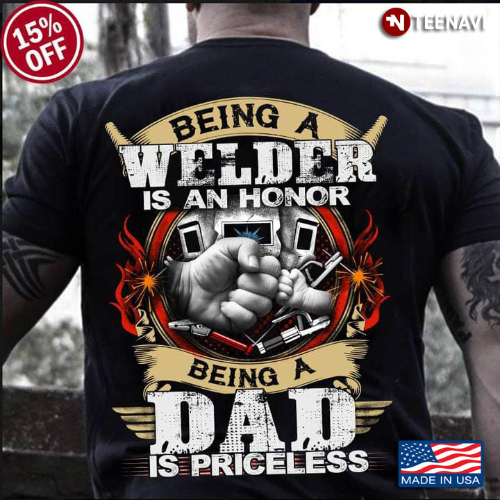 Being A Welder Is An Honor Being A Dad Is Priceless For Fathers Day
