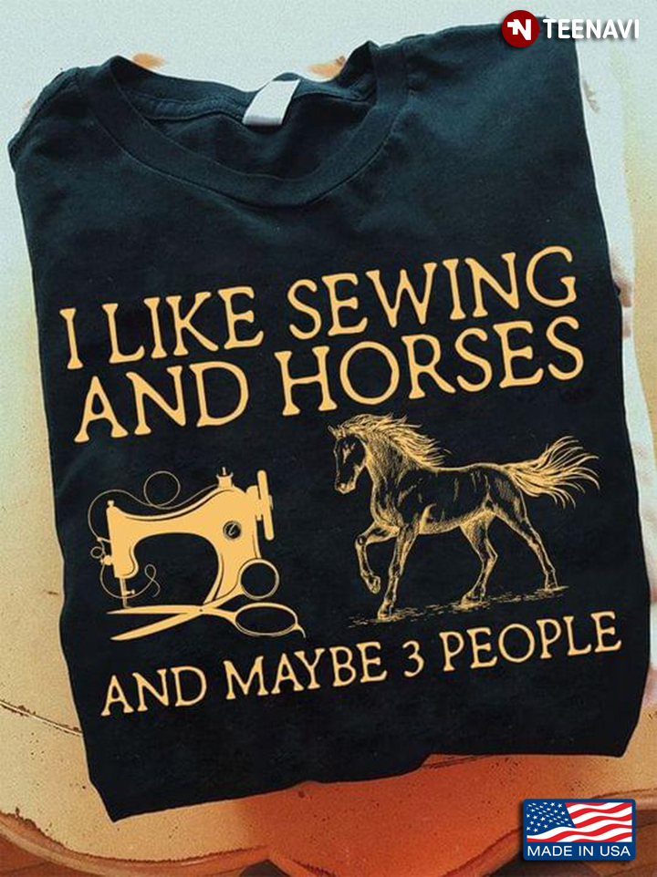 I Like Sewing And Horses And Maybe 3 People