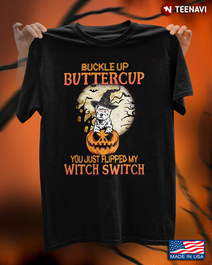 West Highland White Terrier Witch Buckle Up Buttercup You Just Flipped My Witch Switch for Halloween