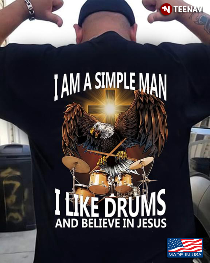I Am A Simple Man I Like Drums And Believe In Jesus Eagle Playing Drums