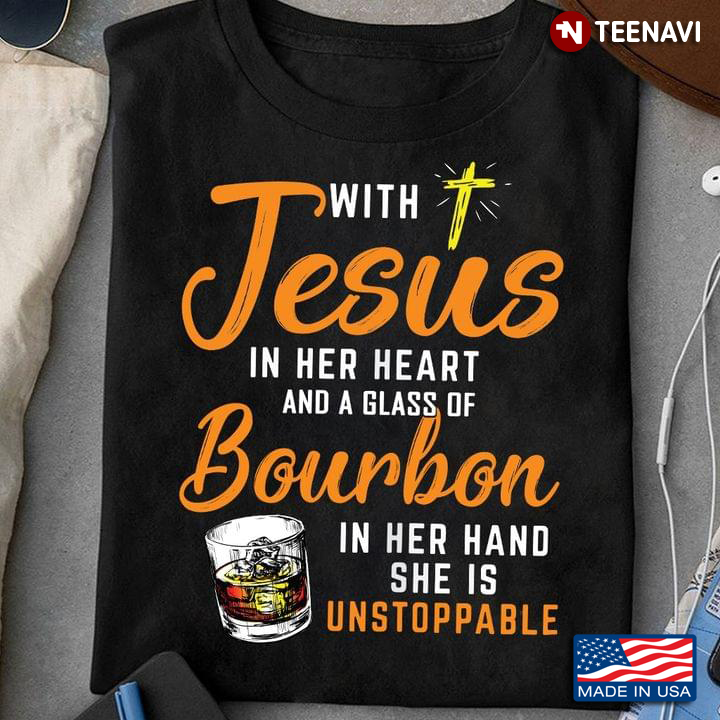 With Jesus In Her Heart And A Glass Of Bourbon In Her Hand She Is Unstoppable