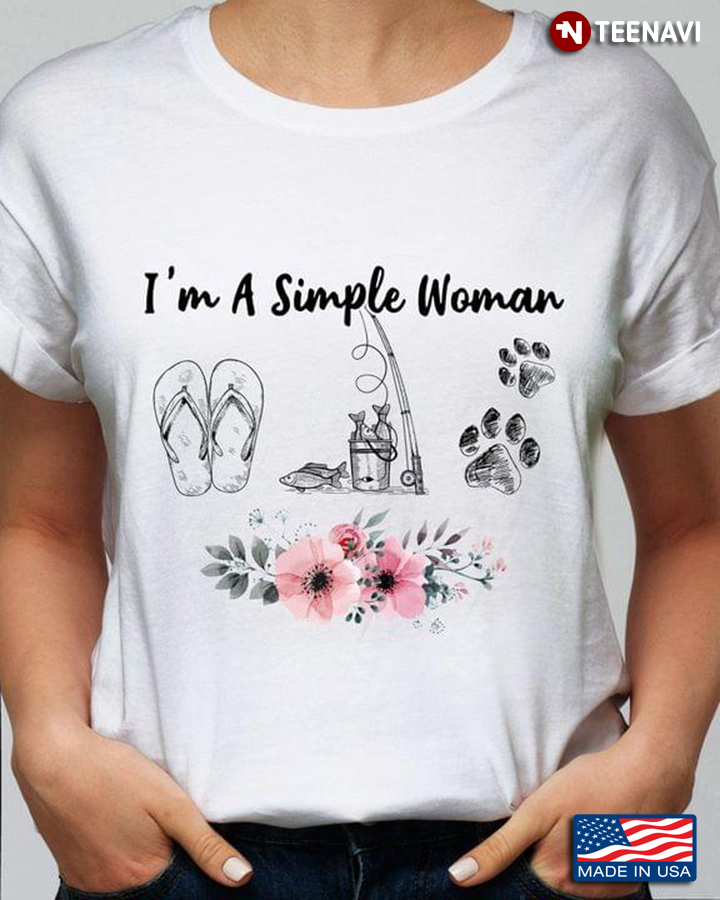 I'm A Simple Woman I Love Flip Flops Fishing And Dogs